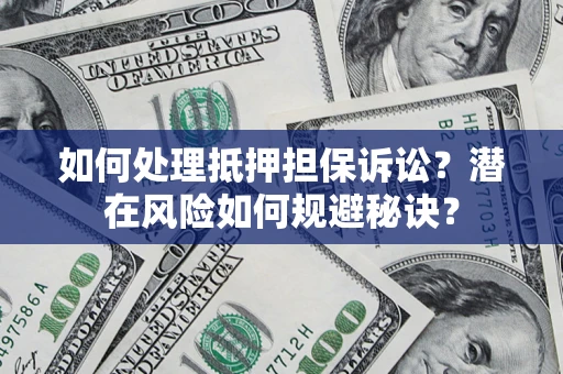 武汉如何处理抵押担保诉讼？潜在风险如何规避秘诀？